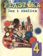 Dom i okolica. Klasa 4, szkoła podstawowa. Plastyka. Podręcznik