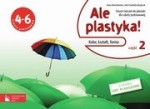 Ale plastyka! Klasa 4-6, szkoła podstawowa, część 2. Plastyka. Zeszyt ćwiczeń.