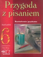 Przygoda z pisaniem. Klasa 6, szkoła podstawowa. Język polski. Kształcenie językowe. Podręcznik