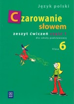 Czarowanie słowem. Klasa 6, szkoła podstawowa, część 1. Język polski. Zeszyt ćwiczeń