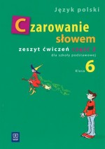 Czarowanie słowem. Klasa 6, szkoła podstawowa, część 2. Język polski. Zeszyt ćwiczeń