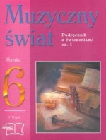 Muzyczny świat. Klasa 6, szkoła podstawowa, część 1. Muzyka. Podręcznik z ćwiczeniami