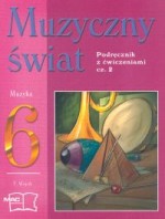 Muzyczny świat. Klasa 6, szkoła podstawowa, część 2. Muzyka. Podręcznik z ćwiczeniami