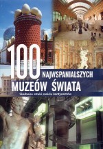 100 najwspanialszych muzeów świata. Skarbnice sztuki sześciu kontynentów