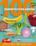 100 zdrowych pokarmów. Jak kupować, przygotowywać i przyrządzać zdrową żywność