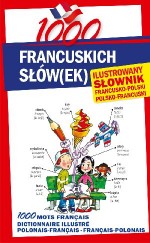 1000 francuskich słów(ek). Ilustrowany słownik francusko-polski, polsko-francuski