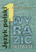 Wyrazić słowem. Klasa 1, liceum. Język polski. Podręcznik