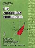 I ty zostaniesz Euklidesem. Klasa 1, liceum. Matematyka. Podręcznik. Zakres podstawowy i rozszerzony