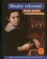 Między tekstami. Liceum, część 2. Język polski. Renesans. Barok. Oświecenie (echa współczesne).