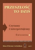 Przeszłość to dziś. Czytamy i interpretujemy. Klasa 2, liceum, część 1. Język polski. Ćwiczenia