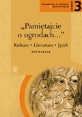 Pamiętajcie o ogrodach. Liceum, część 3. Język polski. Antologia