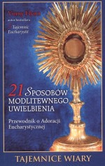 21 sposobów modlitewnego uwielbienia. Przewodnik o Adoracji Eucharystycznej