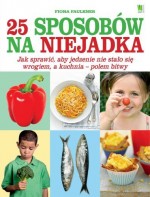 25 sposobów na niejadka. Jak sprawić, aby jedzenie nie stało się wrogiem, a kuchnia – polem bi