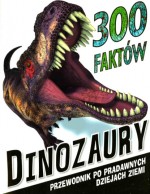 300 faktów Dinozaury. Przewodnik