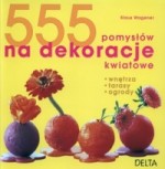 555 pomysłów na dekoracje kwiatowe