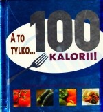 A to tylko...100 kalorii!