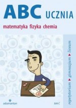 ABC ucznia. Matematyka, fizyka, chemia. Gimnazjum i liceum. Tom C. Repetytorium