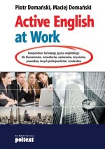 Active English at Work. Kompendium fachowego języka angielskiego dla biznesmenów, menedżerów, naukow