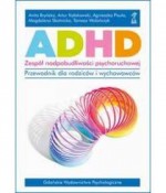 ADHD. Zespół nadpobudliwości psychoruchowej. Przewodnik dla rodziców i wychowawców