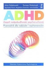 ADHD. Zespół nadpobudliwości psychoruchowej. Przewodnik dla rodziców i wychowawców