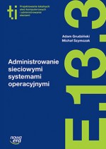 Administrowanie sieciowymi systemami operacyjnymi. Technik informatyk. Kwalifikacja E 13