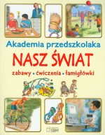 Akademia przedszkolaka. Nasz świat. Zabawy, ćwiczenia, łamigłówki