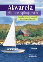 Akwarela dla początkujących prosty i przejrzysty poradnik udanego malarstwa