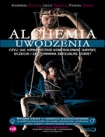 Alchemia uwodzenia, czyli jak hipnotycznie kontrolować umysły, uczucia i zachowania seksualne kobiet