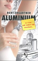 Aluminium. O tym nie mówi się głośno