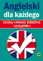 Angielski dla każdego. Czasy - mowa zależna - przyimki