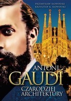 Antoni Gaudi. Czarodziej architektury