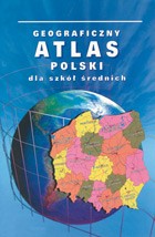 Geograficzny atlas Polski dla szkół średnich