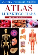 Atlas ludzkiego ciała. Poradnik rodzinny