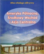 Atlas młodego odkrywcy. Ameryka Północna, Środkowy Wschód i Azja Centralna