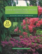 Azalie, różaneczniki, wrzosy i inne wrzosowate. Katalog roślin i poradnik