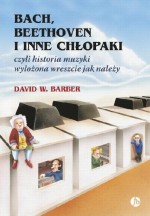 Bach, Beethoven i inne chłopaki czyli historia muzyki wyłożona wreszcie jak należy