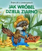 Bajeczki o zwierzętach. Jak wróbel dzielił ziarno