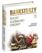 Banksterzy. Kulisy globalnej zmowy