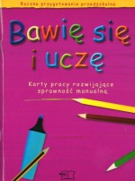 Bawię się i uczę. Roczne Przygotowanie Przedszkolne. Karty pracy rozwijające sprawność manualną