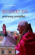 Benedykt XVI. Przerwany pontyfikat