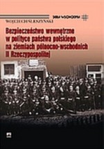 Bezpieczeństwo wewnętrzne w polityce państwa polskiego na ziemiach północno-wschodnich II Rzeczyposp