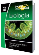 Biologia w zadaniach maturalnych. Część 1. Trening przed maturą