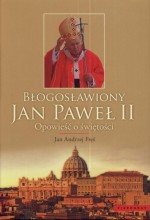 Błogosławiony Jan Paweł II. Opowieść o świętości