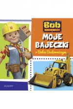 Bob Budowniczy Moje bajeczki o Bobie Budowniczym