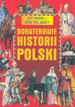 Czy wiesz... Kto to jest? Bohaterowie historii Polski