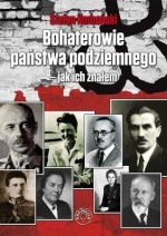 Bohaterowie Państwa Podziemnego - jak ich znałem