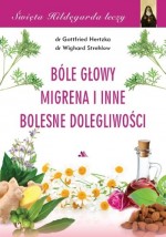 Bóle głowy, migrena i inne bolesne dolegliwości. Święta Hildegarda leczy. Tom 4