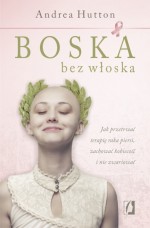 Boska bez włoska. Jak przetrwać terapię raka piersi, zachować kobiecość i nie zwariować