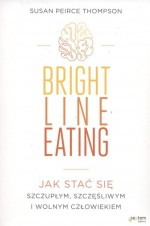 Bright Line Eating. Jak stać się szczupłym, szczęśliwym i wolnym człowiekiem