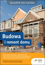 Budowa i remont domu. Poradnik bez kantów